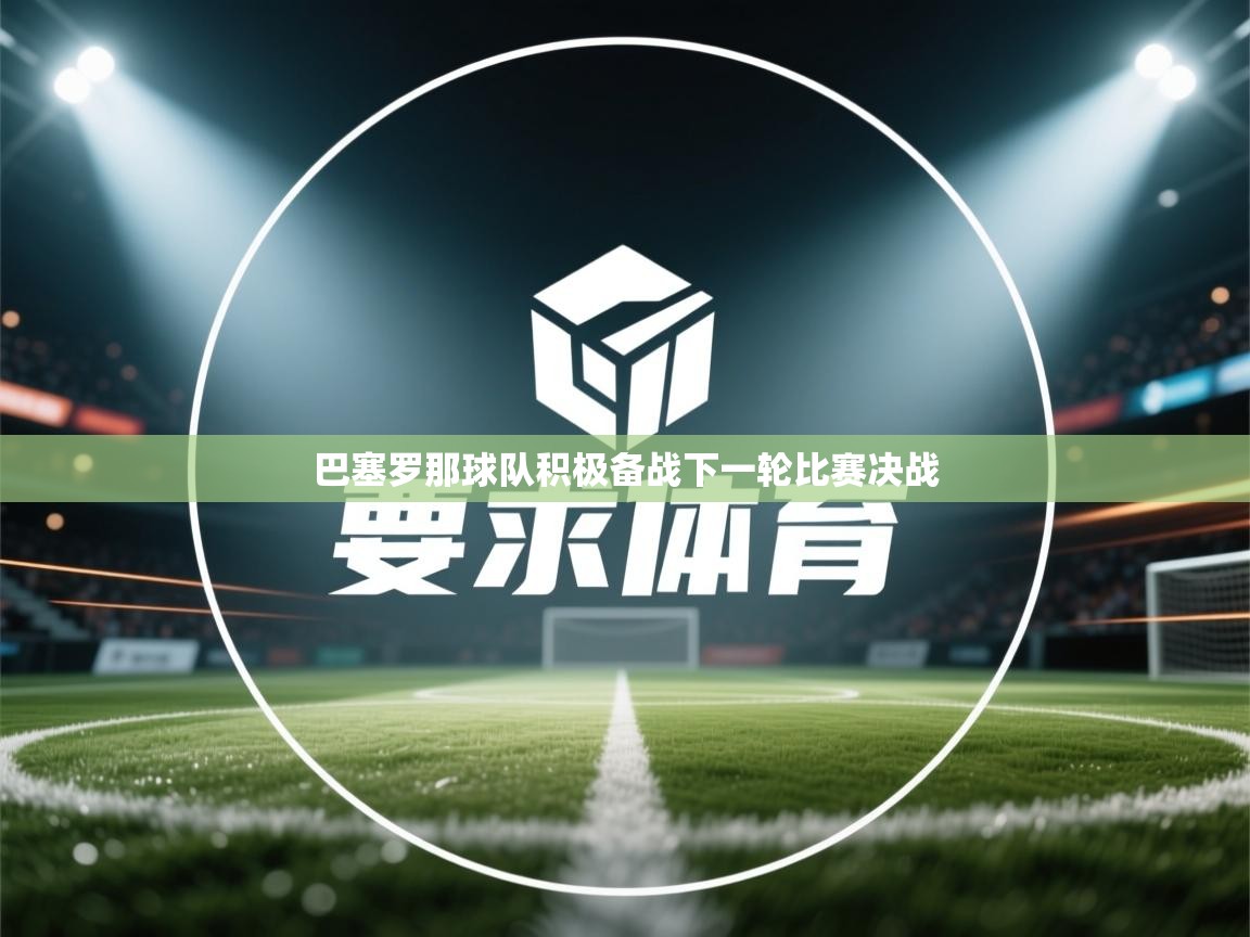 巴塞罗那球队积极备战下一轮比赛决战 第1张