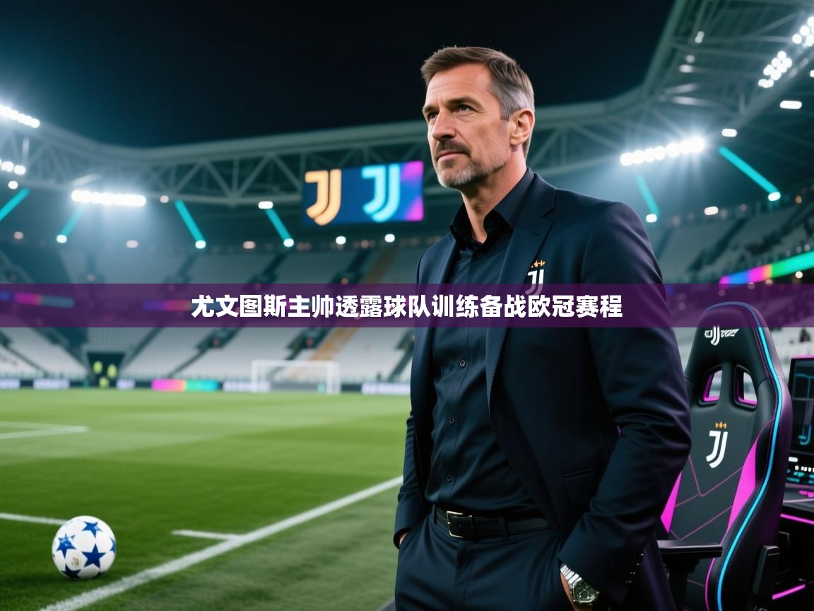 尤文图斯主帅透露球队训练备战欧冠赛程 第2张